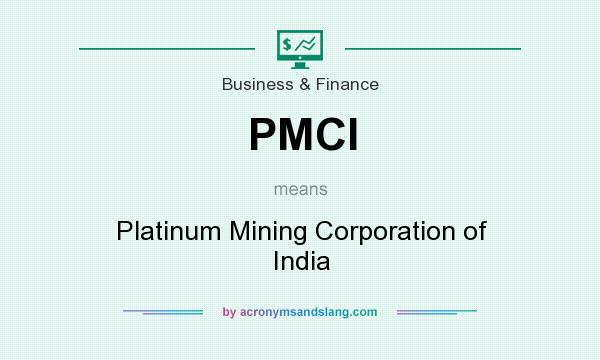 What does PMCI mean? It stands for Platinum Mining Corporation of India