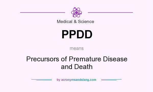 What does PPDD mean? It stands for Precursors of Premature Disease and Death