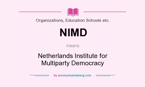 What does NIMD mean? It stands for Netherlands Institute for Multiparty Democracy