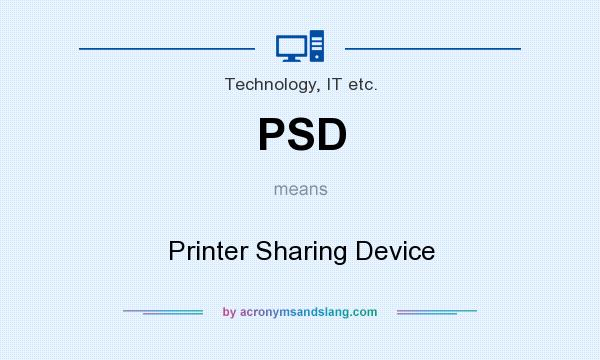 What does PSD mean? It stands for Printer Sharing Device