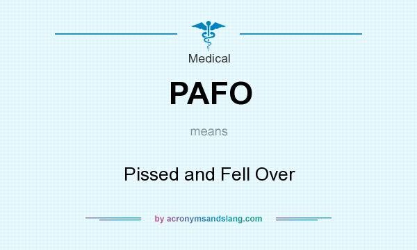 What does PAFO mean? It stands for Pissed and Fell Over