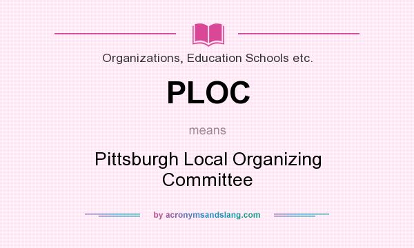 What does PLOC mean? It stands for Pittsburgh Local Organizing Committee