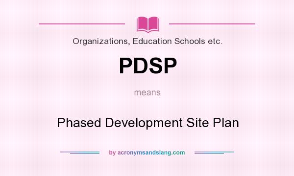 What does PDSP mean? It stands for Phased Development Site Plan