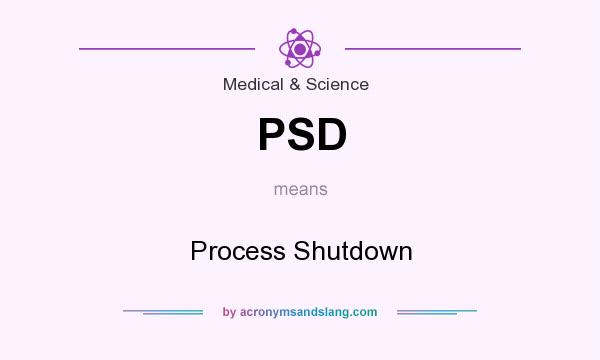 What does PSD mean? It stands for Process Shutdown