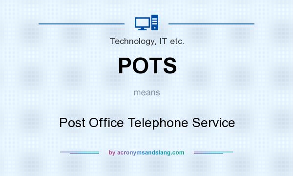 What does POTS mean? It stands for Post Office Telephone Service
