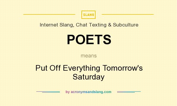 What does POETS mean? It stands for Put Off Everything Tomorrow`s Saturday