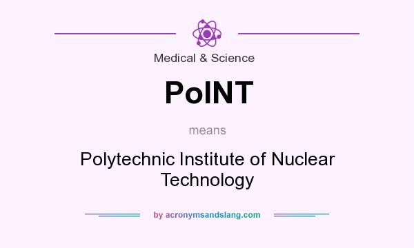 What does PoINT mean? It stands for Polytechnic Institute of Nuclear Technology