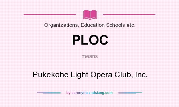 What does PLOC mean? It stands for Pukekohe Light Opera Club, Inc.