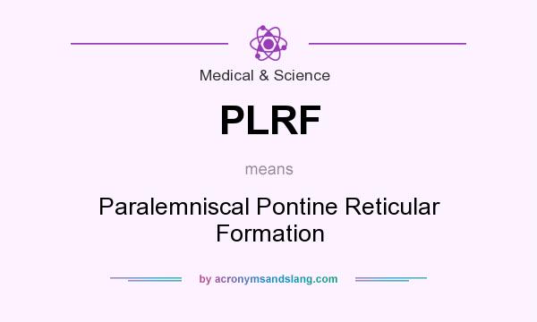 What does PLRF mean? It stands for Paralemniscal Pontine Reticular Formation
