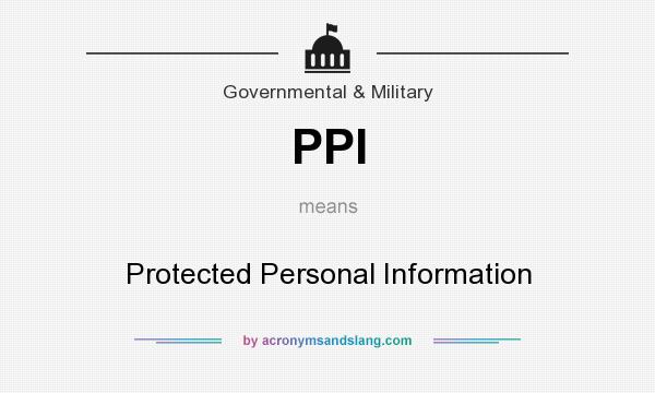 What does PPI mean? It stands for Protected Personal Information