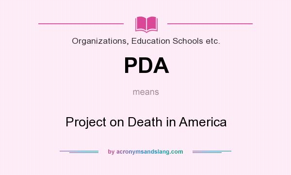 What does PDA mean? It stands for Project on Death in America