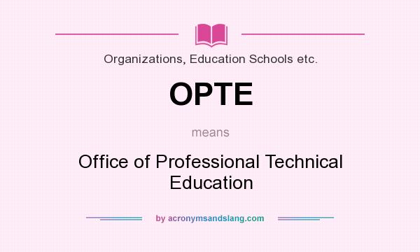 What does OPTE mean? It stands for Office of Professional Technical Education
