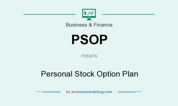 What does PSOP mean? It stands for Personal Stock Option Plan