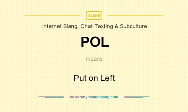 What does POL mean? It stands for Put on Left