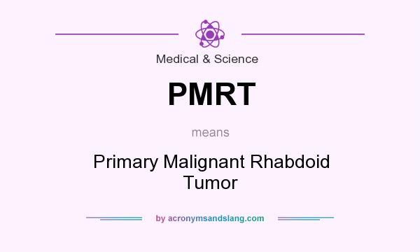 What does PMRT mean? It stands for Primary Malignant Rhabdoid Tumor