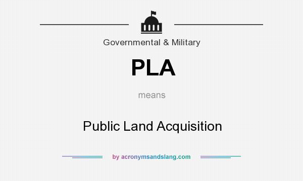 What does PLA mean? It stands for Public Land Acquisition