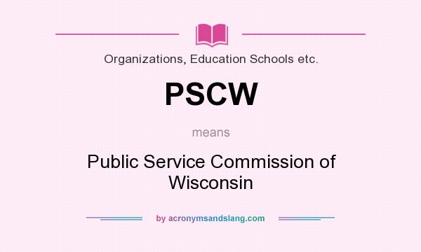 What does PSCW mean? It stands for Public Service Commission of Wisconsin