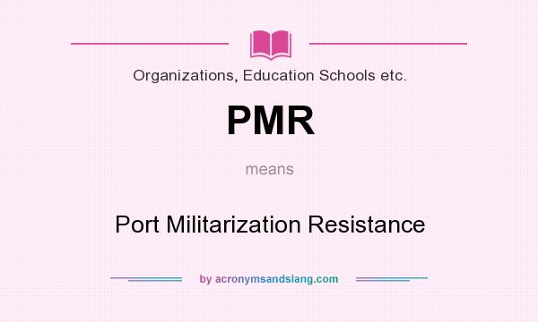 What does PMR mean? It stands for Port Militarization Resistance