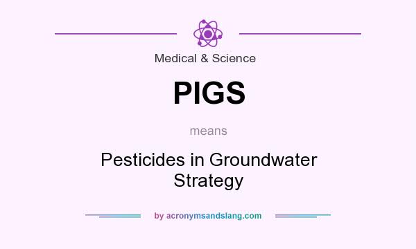 What does PIGS mean? It stands for Pesticides in Groundwater Strategy