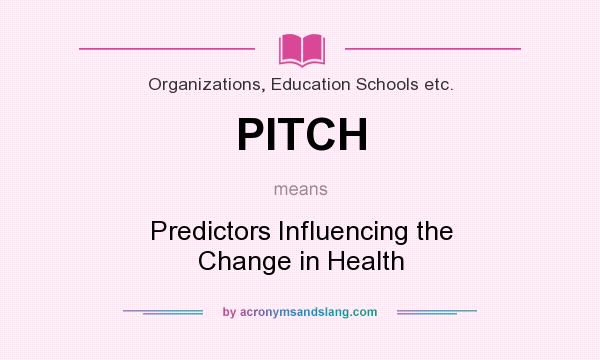What does PITCH mean? It stands for Predictors Influencing the Change in Health