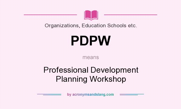 What does PDPW mean? It stands for Professional Development Planning Workshop