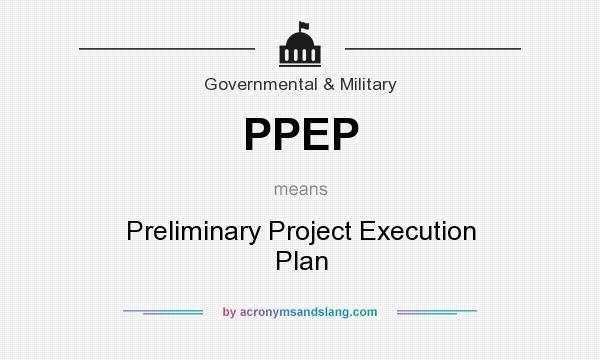 What does PPEP mean? It stands for Preliminary Project Execution Plan