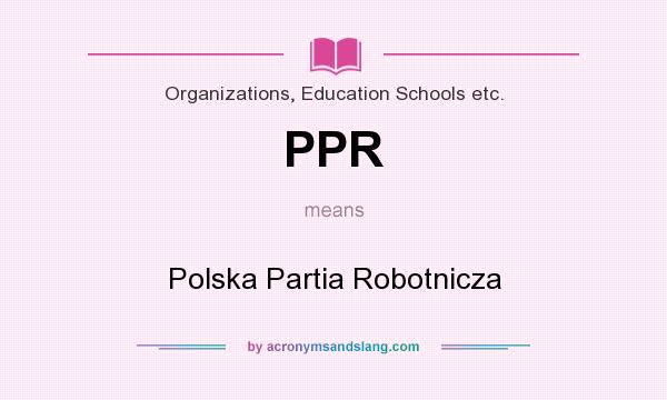 What does PPR mean? It stands for Polska Partia Robotnicza