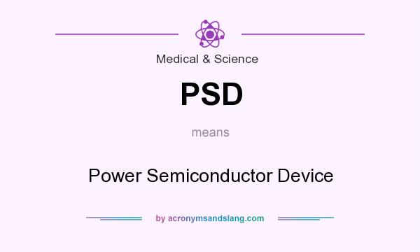 What does PSD mean? It stands for Power Semiconductor Device