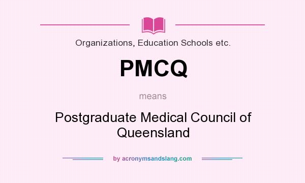 What does PMCQ mean? It stands for Postgraduate Medical Council of Queensland