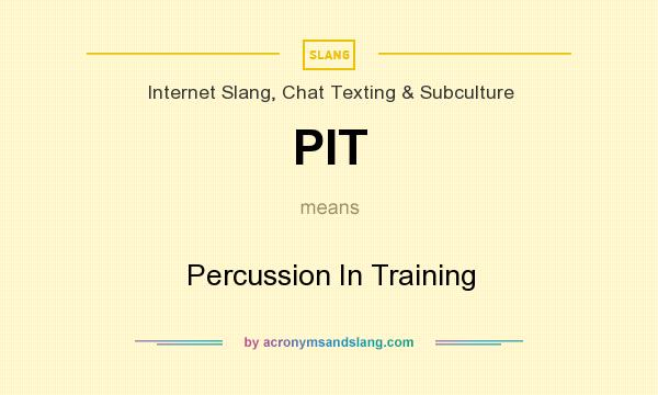 What does PIT mean? It stands for Percussion In Training