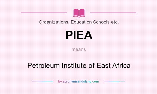 What does PIEA mean? It stands for Petroleum Institute of East Africa