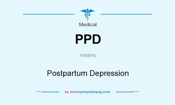 What does PPD mean? It stands for Postpartum Depression