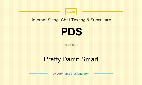 What does PDS mean? It stands for Pretty Damn Smart