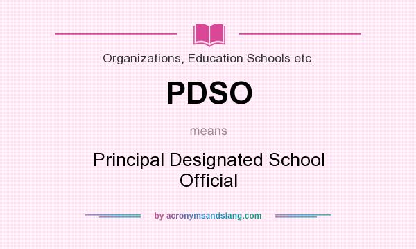 What does PDSO mean? It stands for Principal Designated School Official