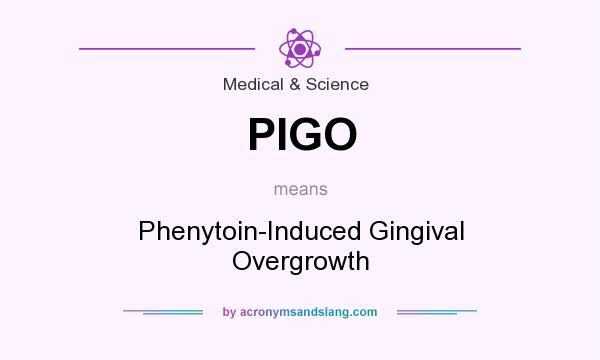 What does PIGO mean? It stands for Phenytoin-Induced Gingival Overgrowth