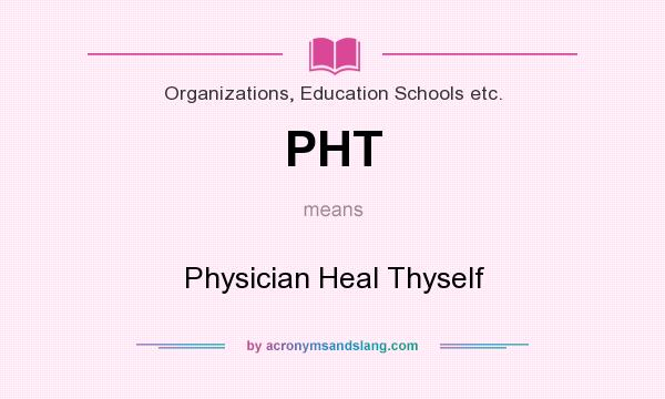 What does PHT mean? It stands for Physician Heal Thyself