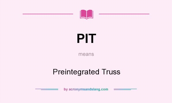 What does PIT mean? It stands for Preintegrated Truss