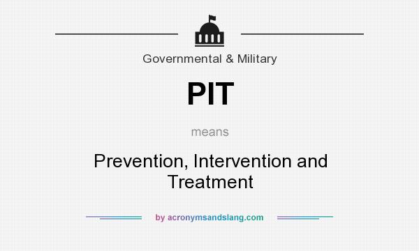 What does PIT mean? It stands for Prevention, Intervention and Treatment