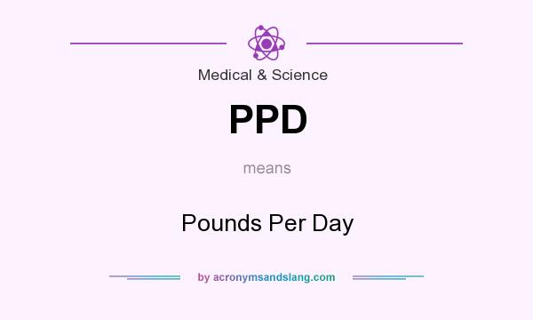 What does PPD mean? It stands for Pounds Per Day