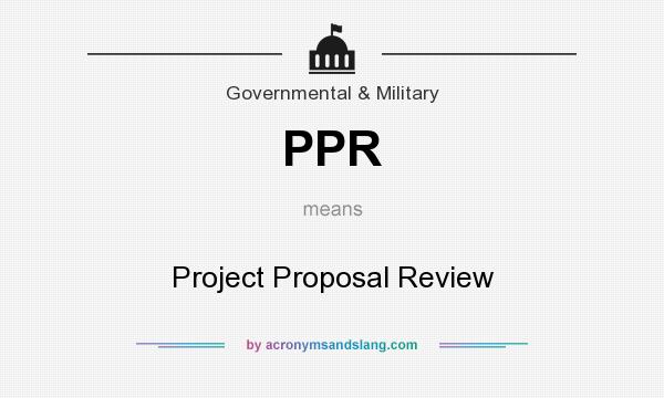 What does PPR mean? It stands for Project Proposal Review