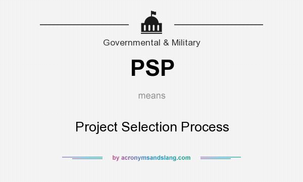 What does PSP mean? It stands for Project Selection Process