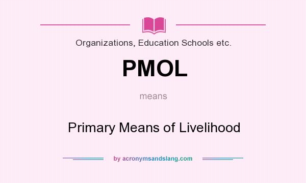 What does PMOL mean? It stands for Primary Means of Livelihood