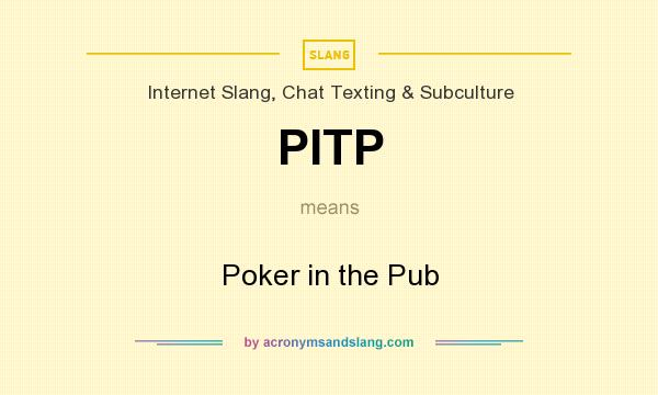 What does PITP mean? It stands for Poker in the Pub