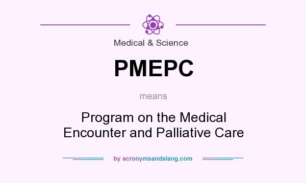 What does PMEPC mean? It stands for Program on the Medical Encounter and Palliative Care