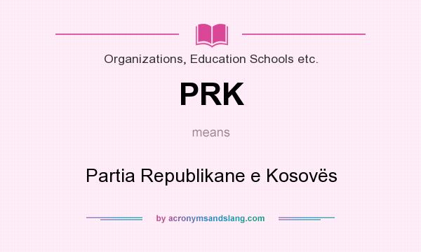 What does PRK mean? It stands for Partia Republikane e Kosovës