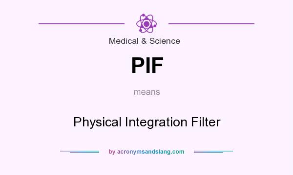 What does PIF mean? It stands for Physical Integration Filter