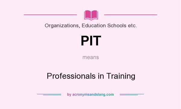What does PIT mean? It stands for Professionals in Training