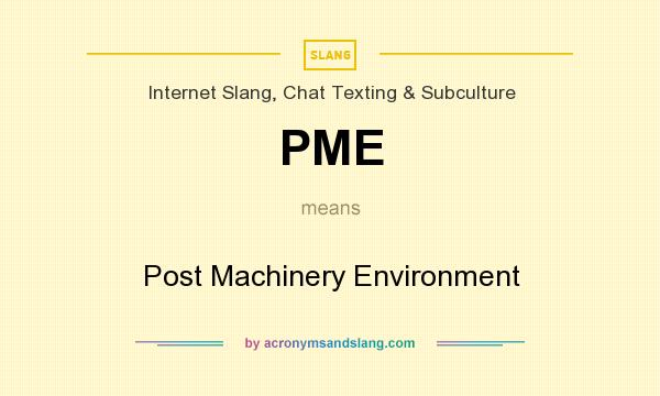 What does PME mean? It stands for Post Machinery Environment