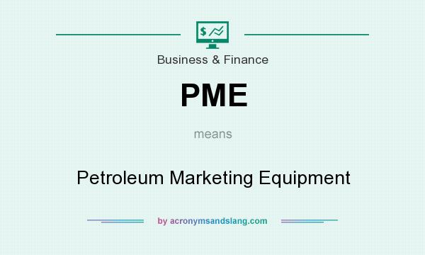 What does PME mean? It stands for Petroleum Marketing Equipment