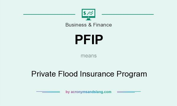 What does PFIP mean? It stands for Private Flood Insurance Program